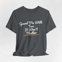 Thumbnail for Guard Me With Two It Won't Matter — Basketball T-Shirt