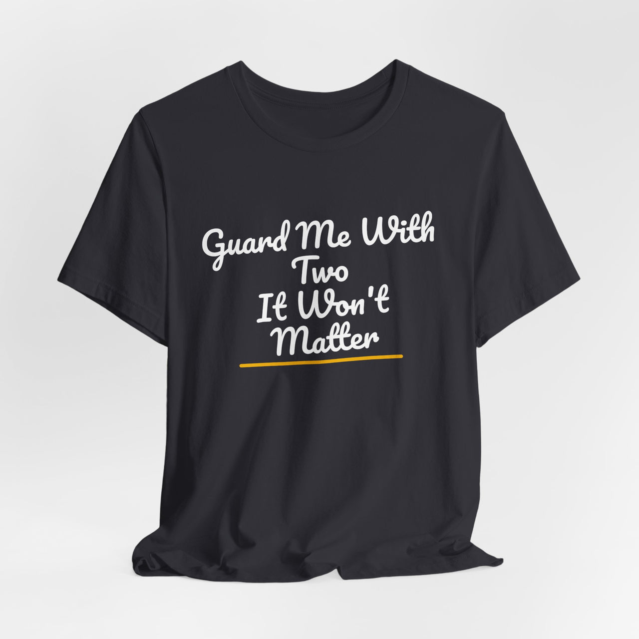 Guard Me With Two It Won't Matter — Basketball T-Shirt