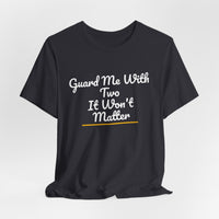 Thumbnail for Guard Me With Two It Won't Matter — Basketball T-Shirt