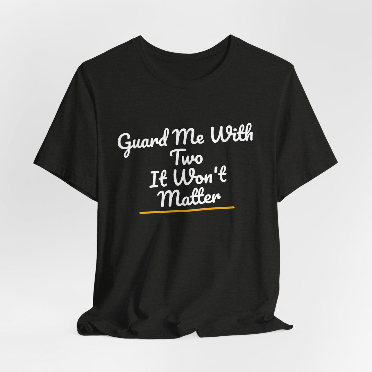 Guard Me With Two It Won't Matter — Basketball T-Shirt