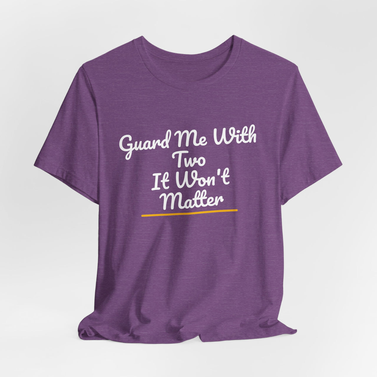 Guard Me With Two It Won't Matter — Basketball T-Shirt