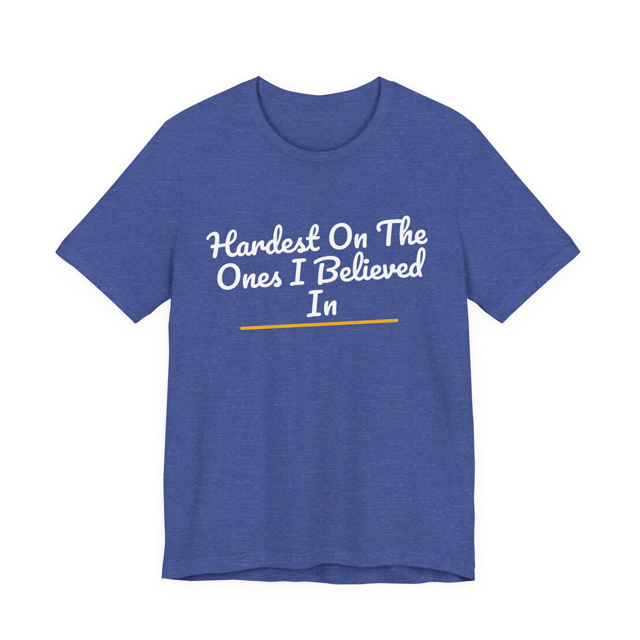 Hardest On The Ones I Believed In — Football T-Shirt