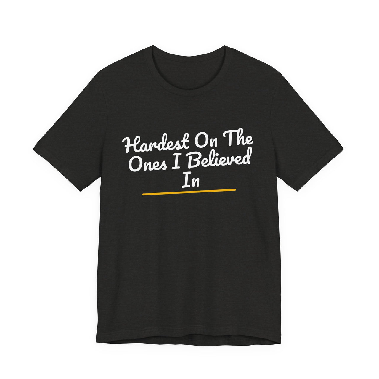 Hardest On The Ones I Believed In — Football T-Shirt