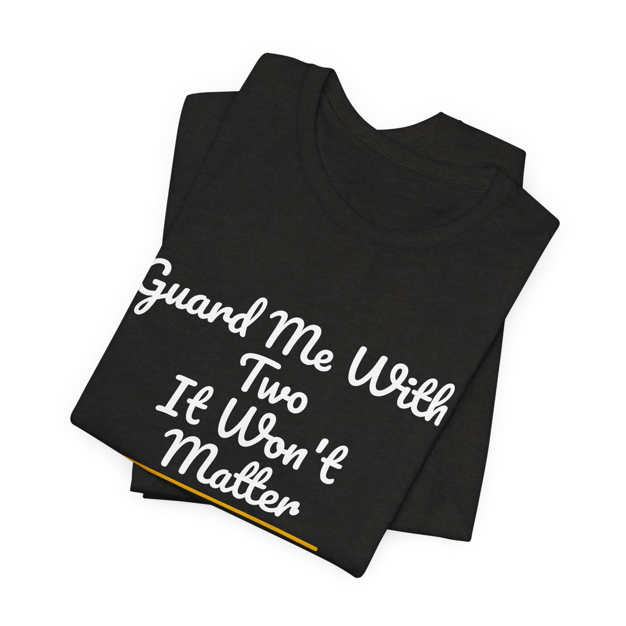 Guard Me With Two It Won't Matter — Basketball T-Shirt