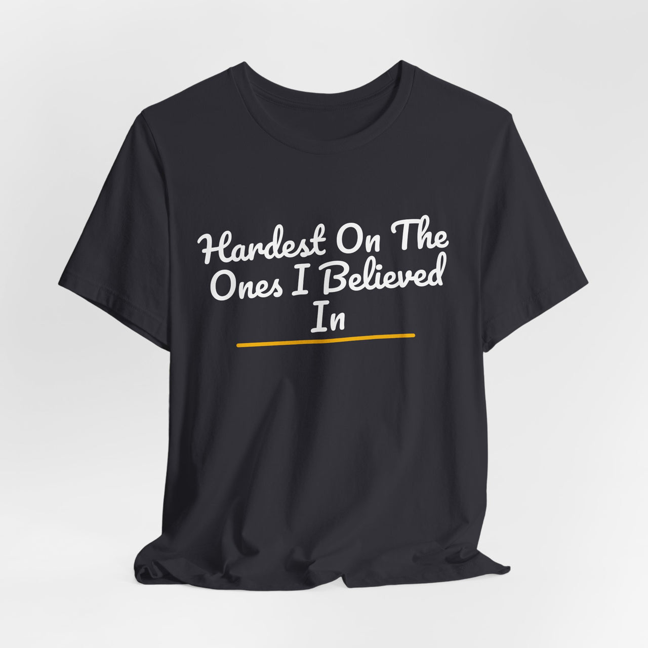 Hardest On The Ones I Believed In — Football T-Shirt