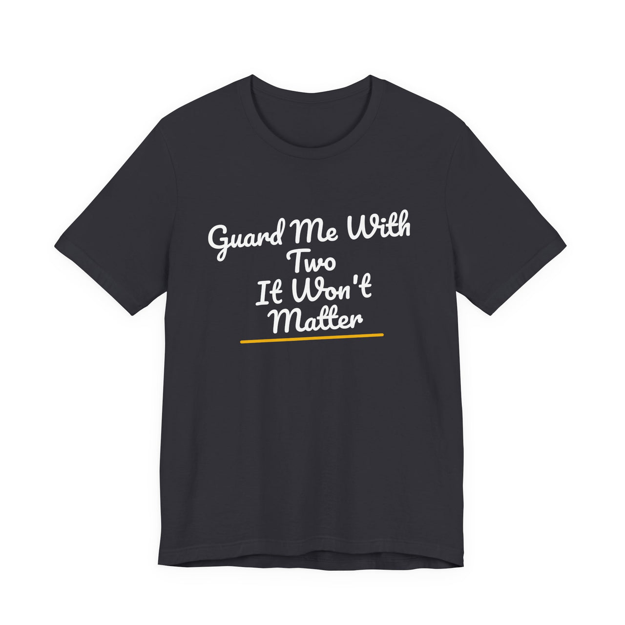 Guard Me With Two It Won't Matter — Basketball T-Shirt