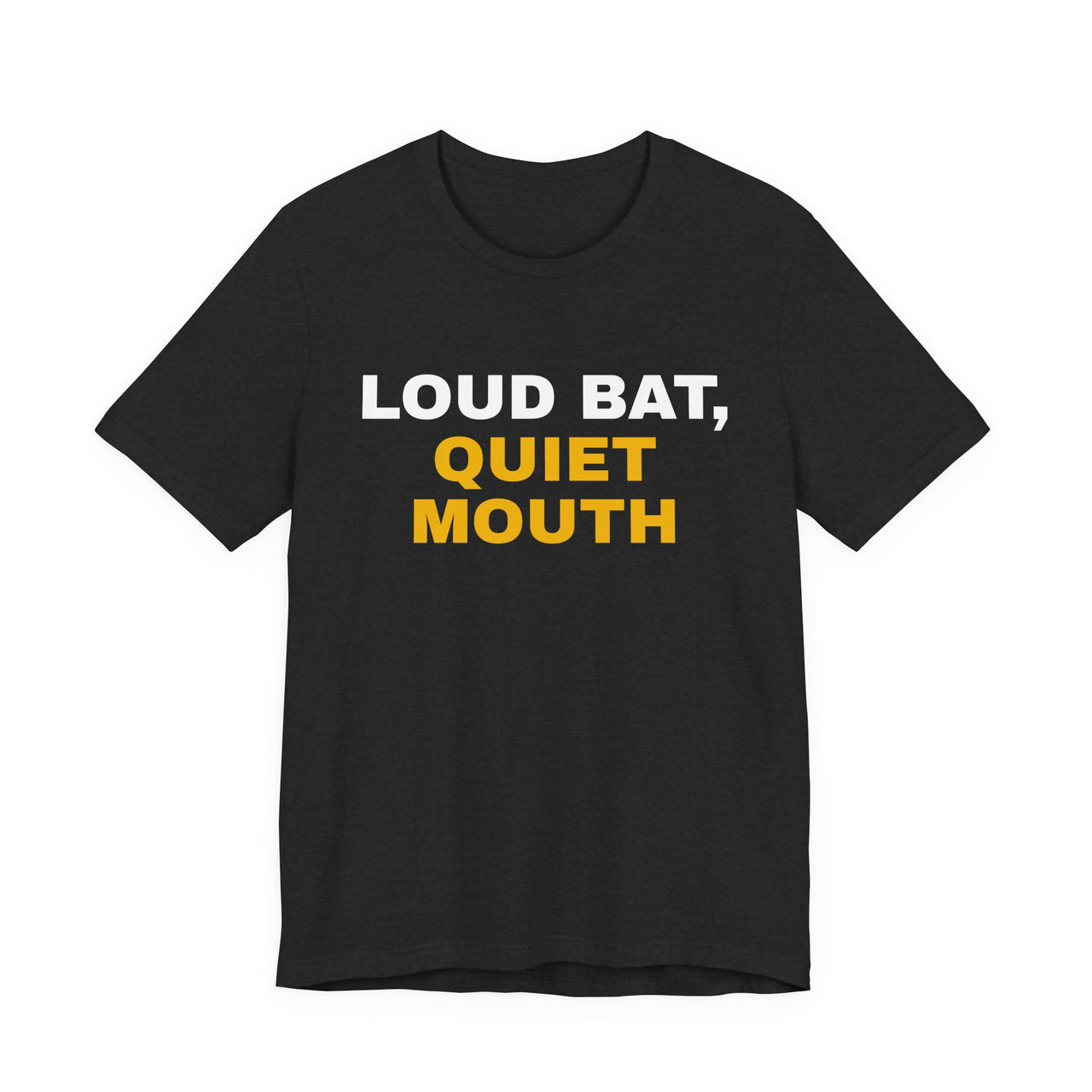 Loud Bat, Quiet Mouth — Baseball T-Shirt