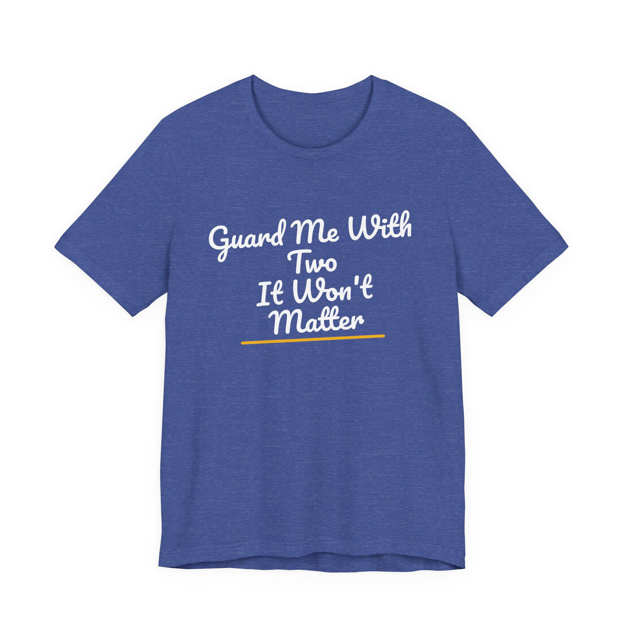 Guard Me With Two It Won't Matter — Basketball T-Shirt