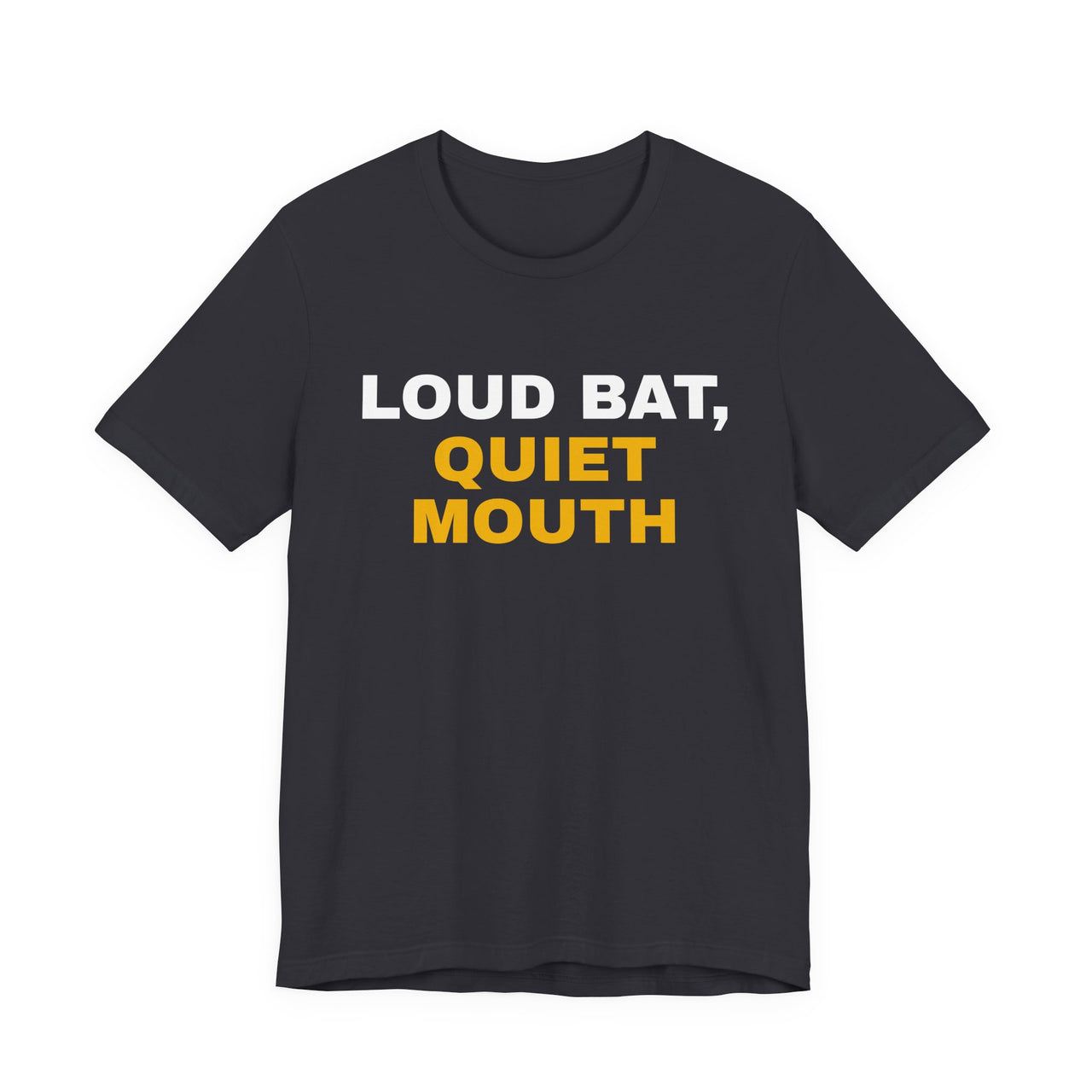 Loud Bat, Quiet Mouth — Baseball T-Shirt