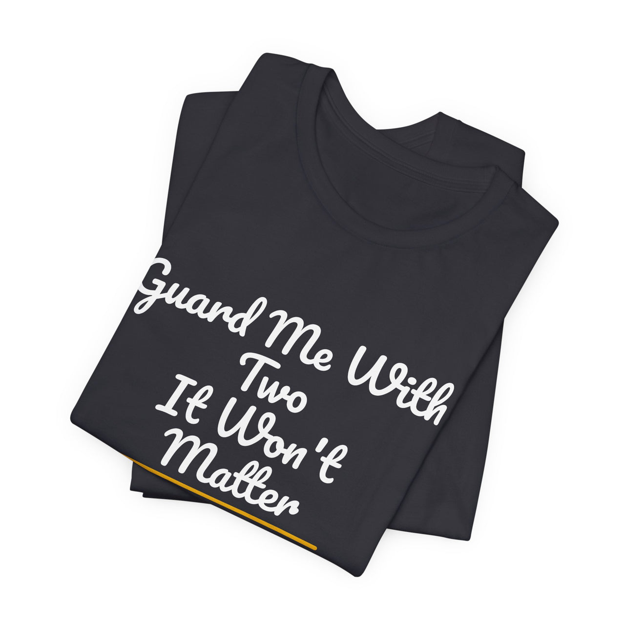 Guard Me With Two It Won't Matter — Basketball T-Shirt