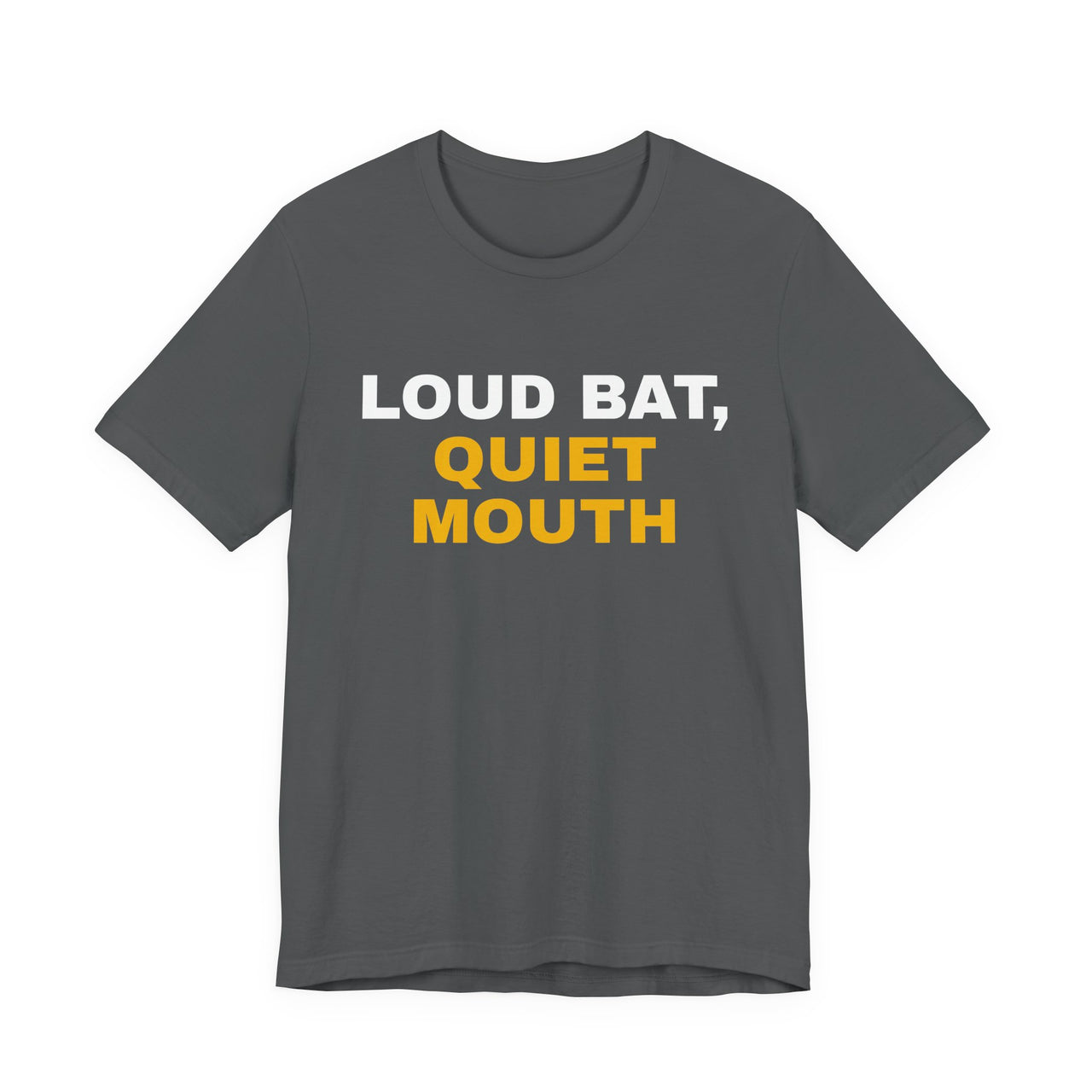 Loud Bat, Quiet Mouth — Baseball T-Shirt