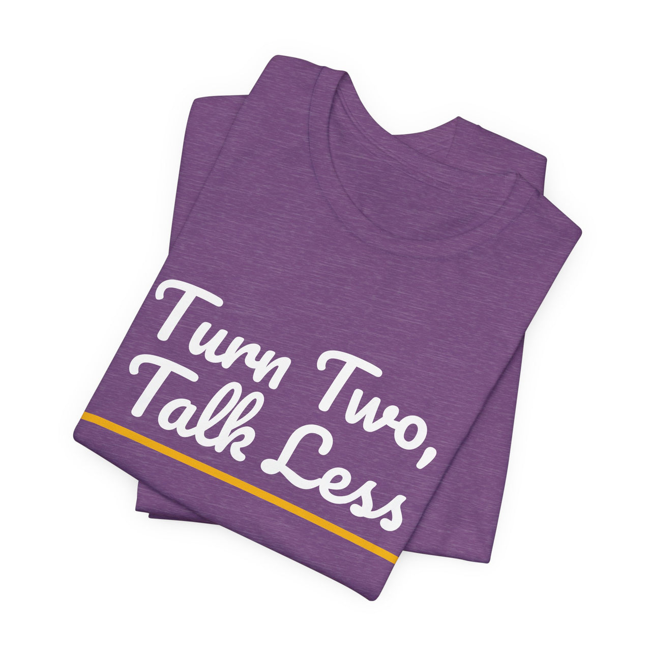 Turn Two, Talk Less — Baseball T-Shirt