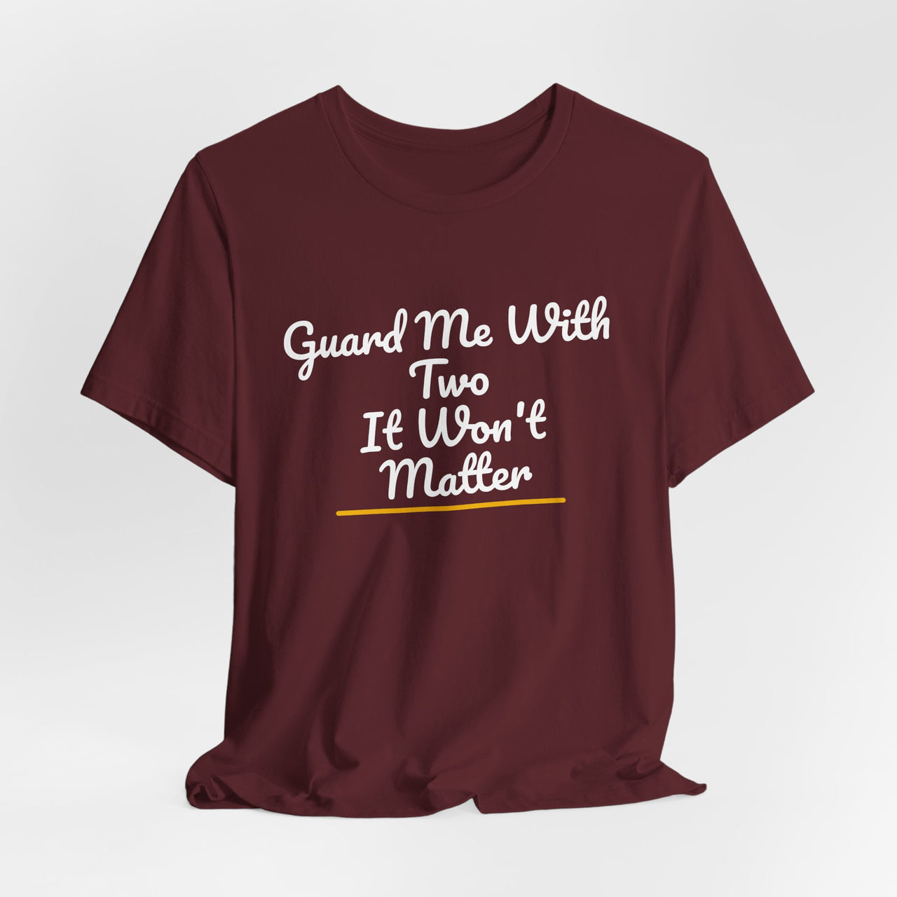 Guard Me With Two It Won't Matter — Basketball T-Shirt