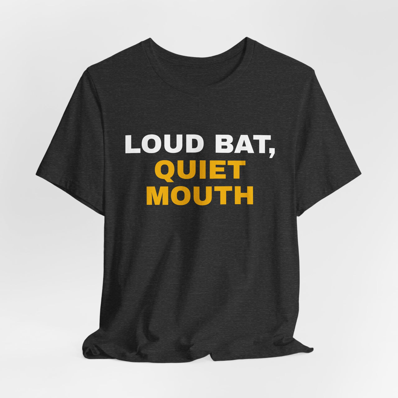 Loud Bat, Quiet Mouth — Baseball T-Shirt
