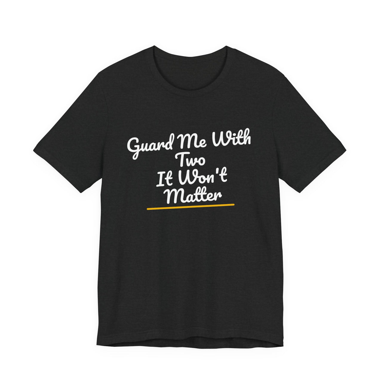Guard Me With Two It Won't Matter — Basketball T-Shirt