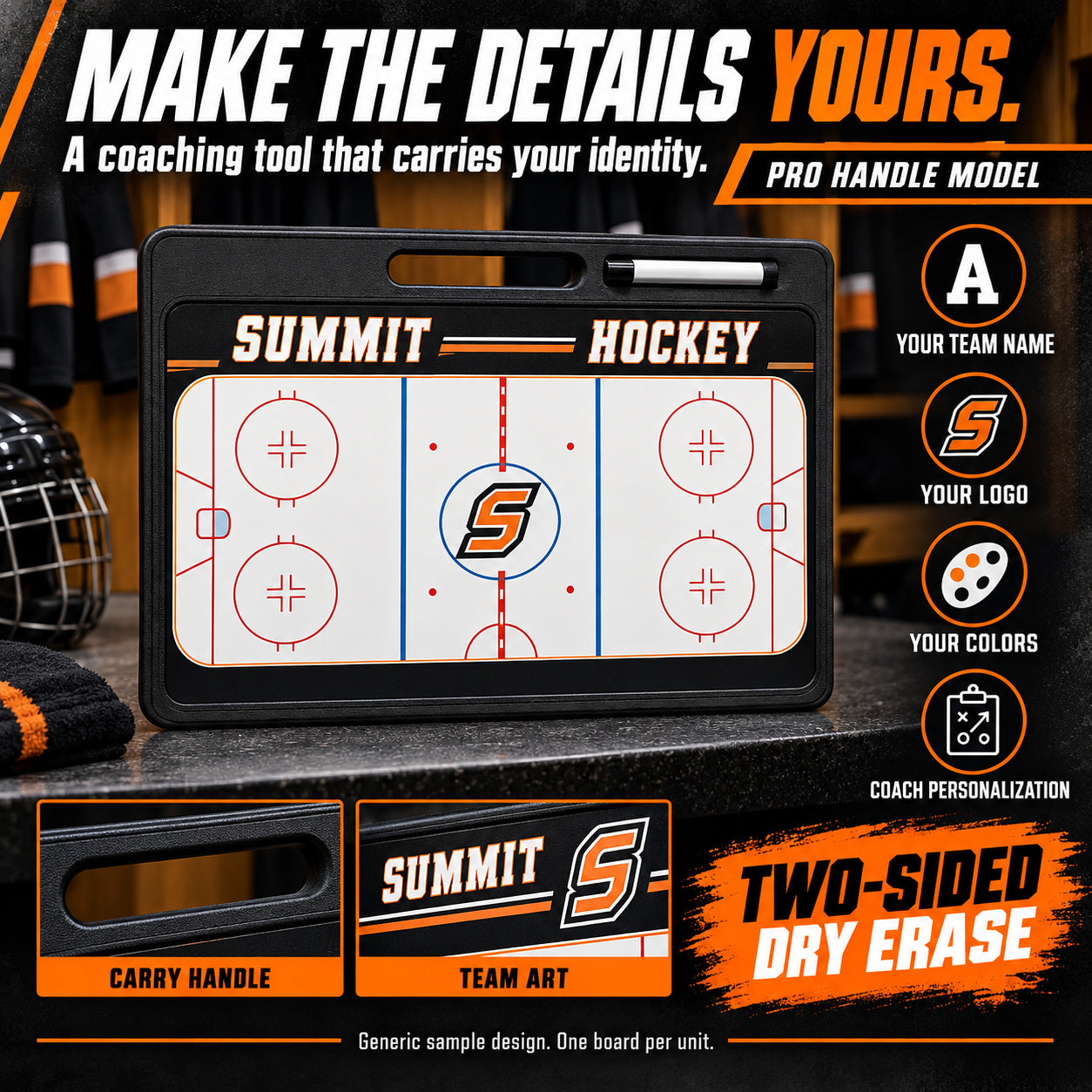 Custom hockey pro coaching board: MAKE THE DETAILS YOURS.; A coaching tool that carries your identity.; PRO HANDLE MODEL; YOUR TEAM NAME; YOUR LOGO; YOUR COLORS; COACH PERSONALIZATION; TWO-SIDED DRY ERASE. ; Generic sample design. One board per unit.