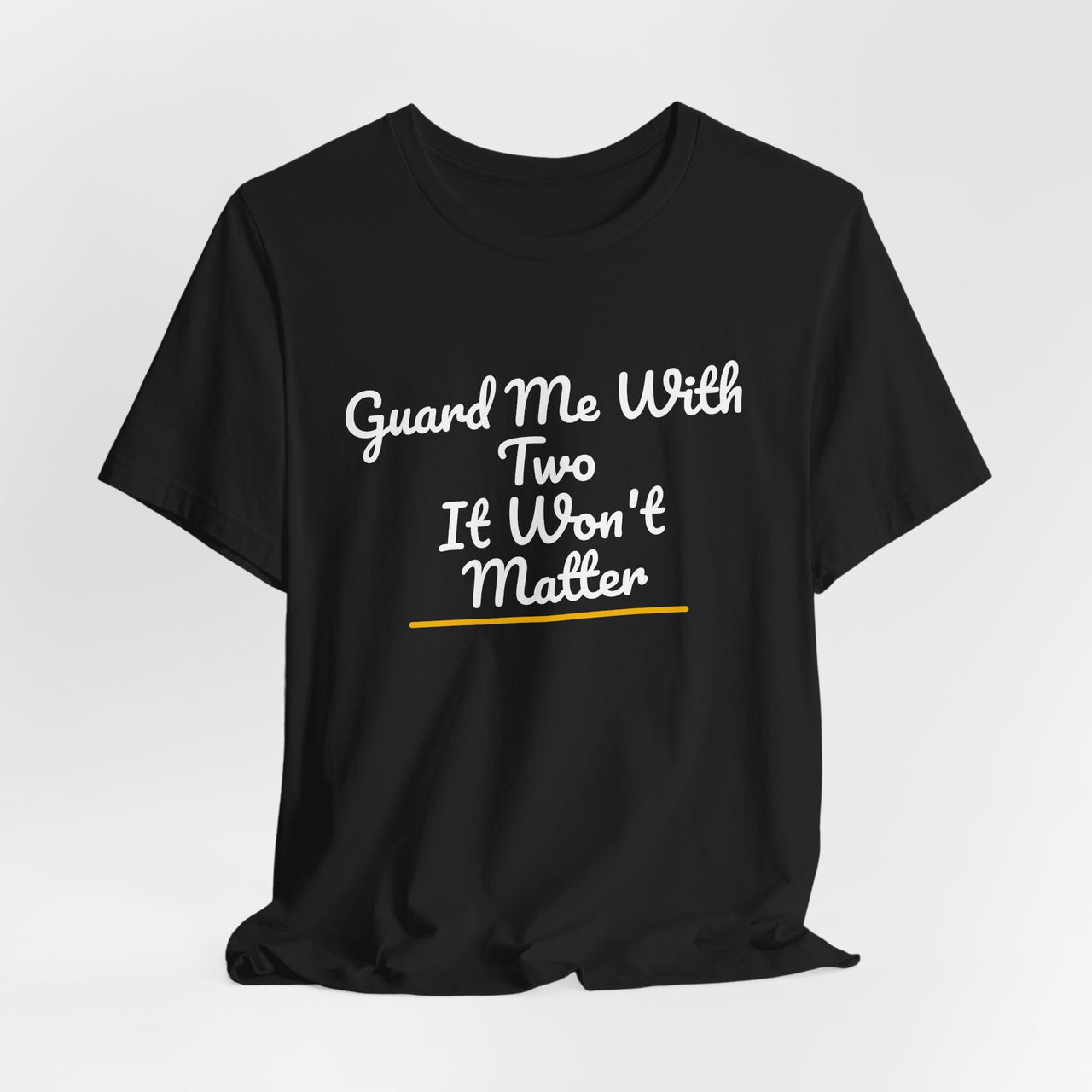 Guard Me With Two It Won't Matter — Basketball T-Shirt