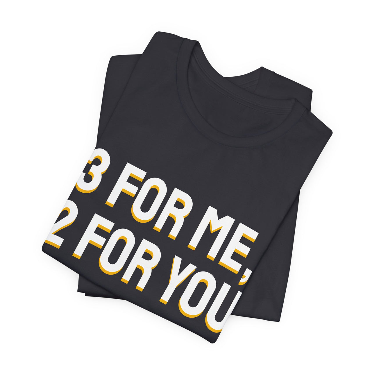 3 For Me, 2 For You — Basketball T-Shirt