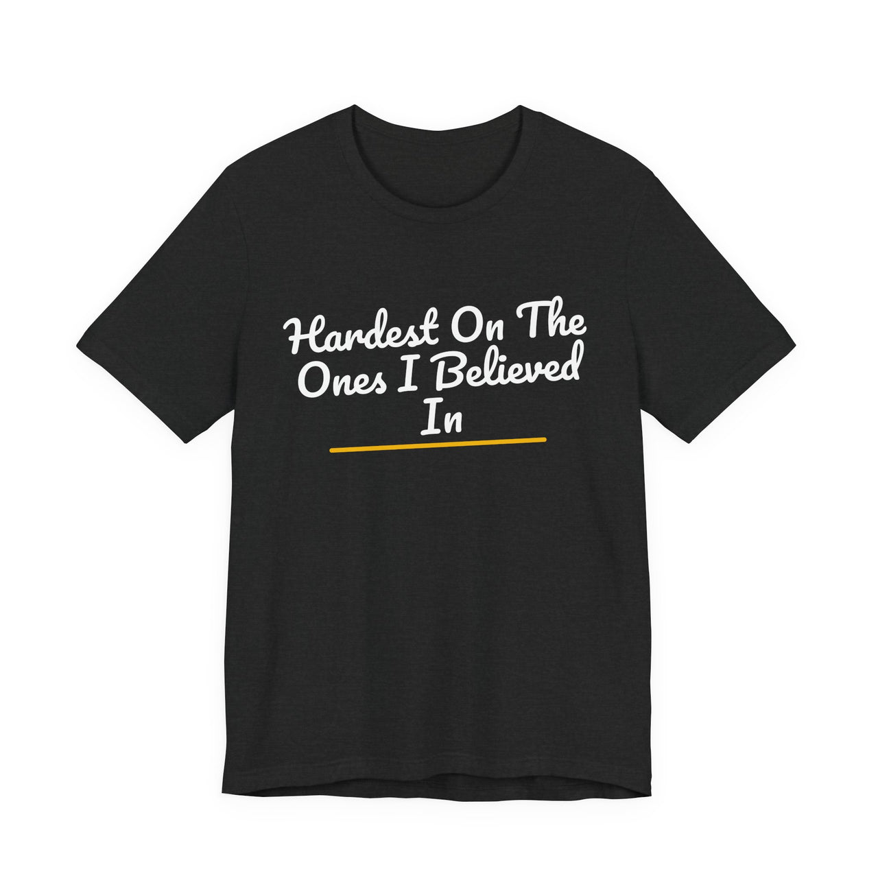 Hardest On The Ones I Believed In — Football T-Shirt
