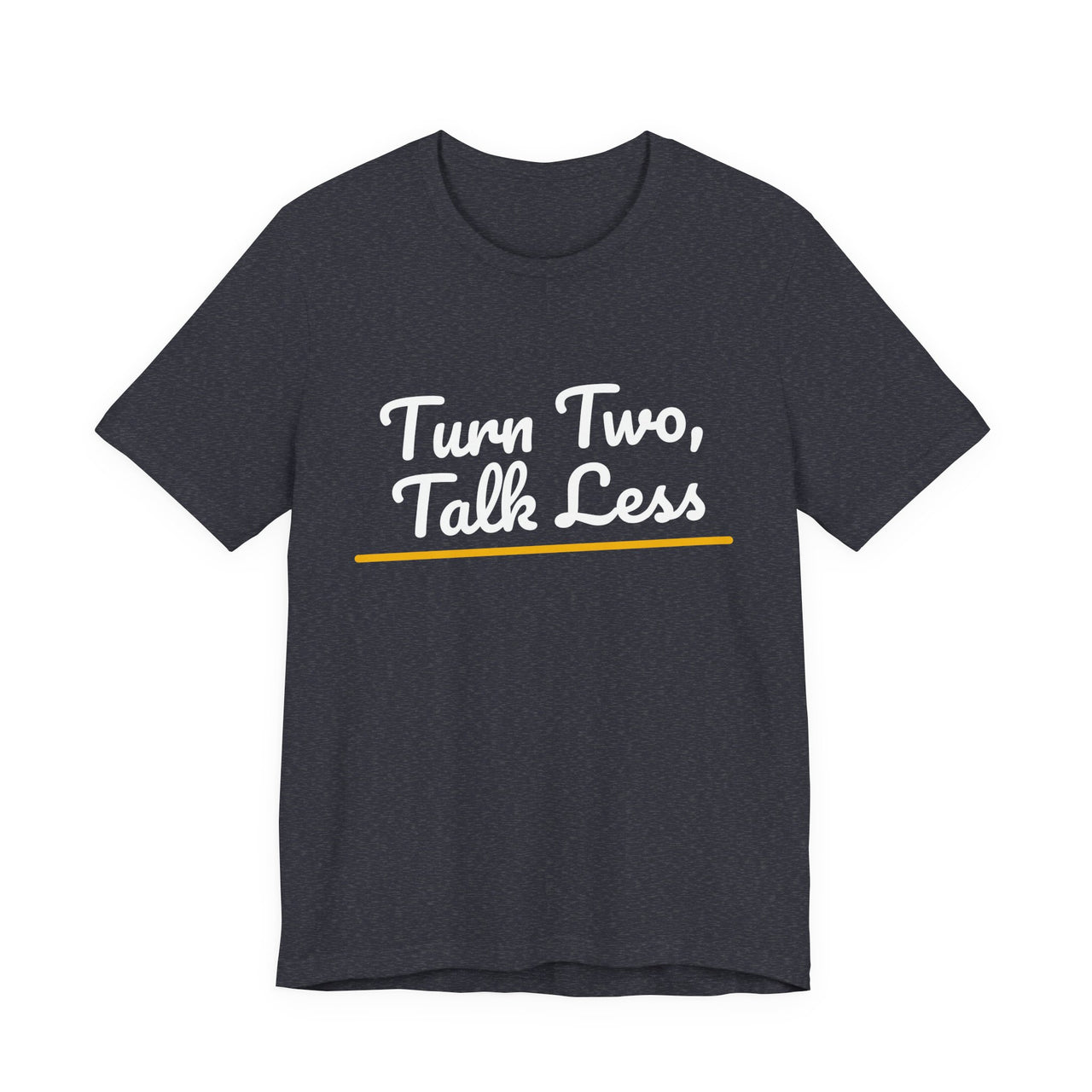 Turn Two, Talk Less — Baseball T-Shirt