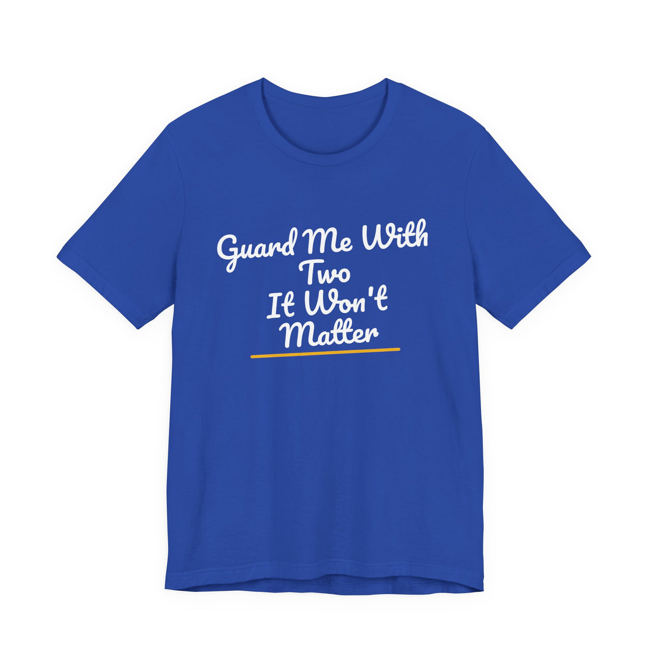 Guard Me With Two It Won't Matter — Basketball T-Shirt