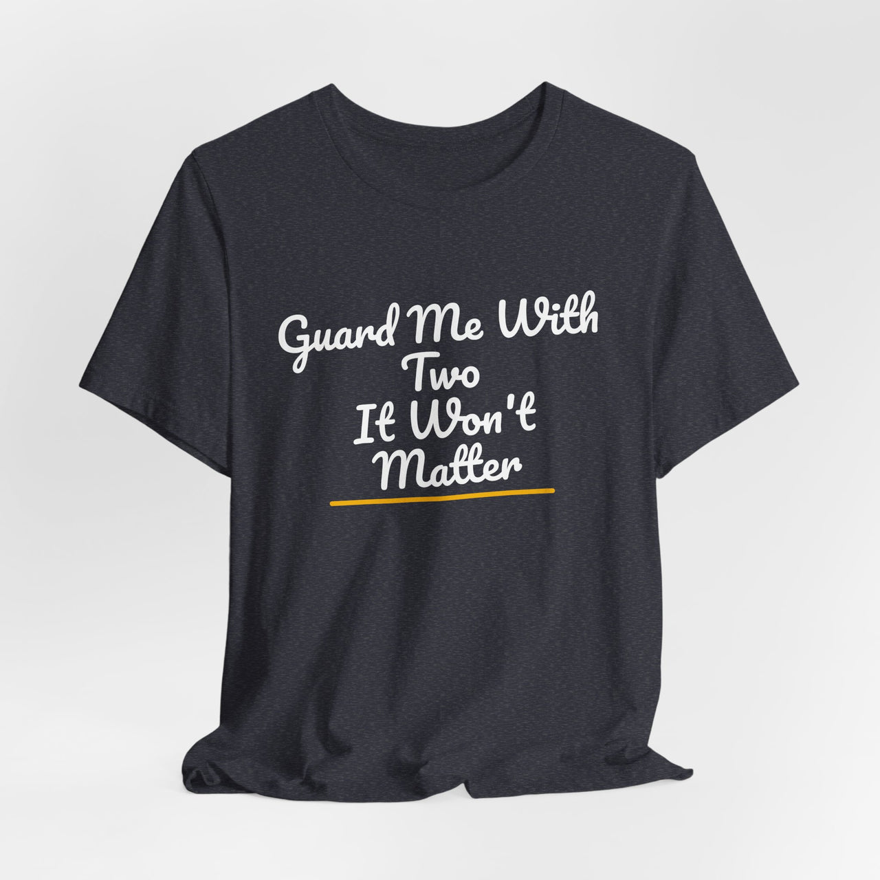 Guard Me With Two It Won't Matter — Basketball T-Shirt