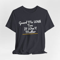 Thumbnail for Guard Me With Two It Won't Matter — Basketball T-Shirt