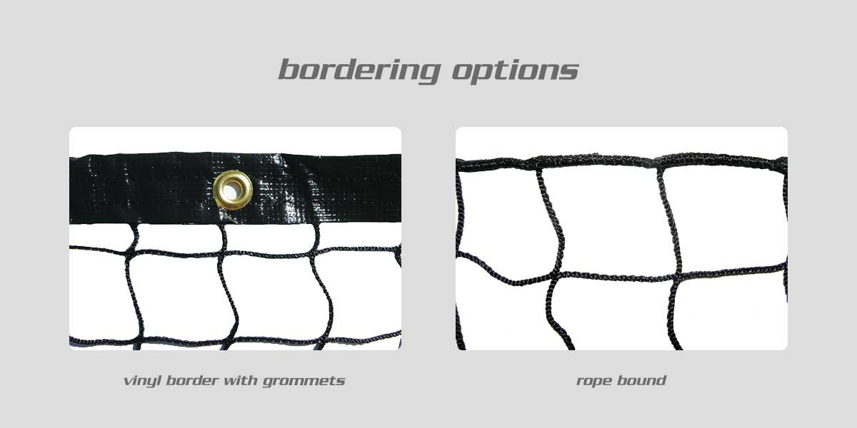 Netting border options: vinyl with grommets and rope bound.